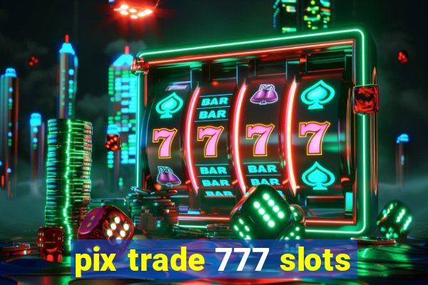 pix trade 777 slots